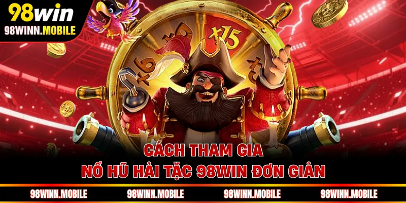 Cách tham gia nổ hũ hải tặc 98WIN đơn giản