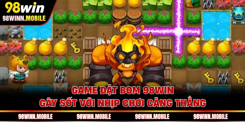 Game Đặt Bom 98WIN Gây Sốt Với Nhịp Chơi Căng Thẳng