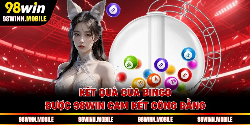 Kết quả của Bingo được 98WIN cam kết công bằng