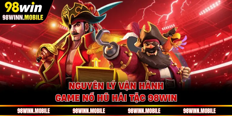 Nguyên lý vận hành game nổ hũ hải tặc 98WIN