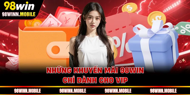 Những khuyến mãi 98WIN chỉ dành cho VIP