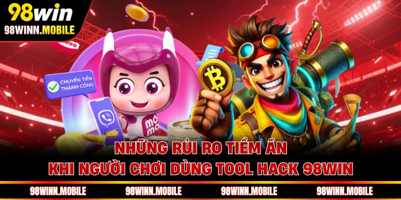 Những rủi ro tiềm ẩn khi người chơi dùng tool hack 98WIN