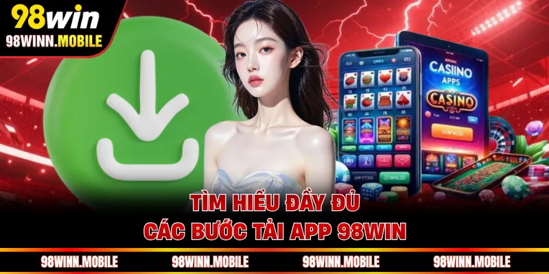 Tìm hiểu đầy đủ các bước tải app 98WIN