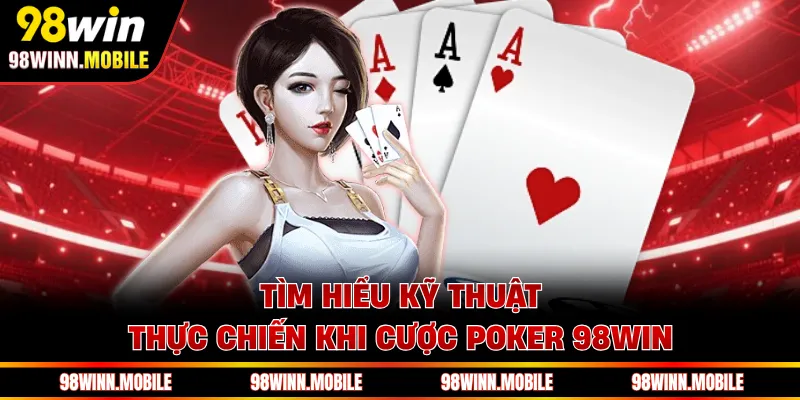 Tìm hiểu kỹ thuật thực chiến khi cược Poker 98WIN