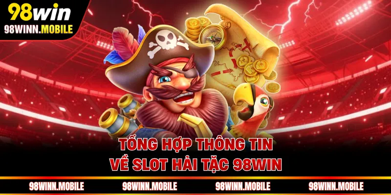 Tổng hợp thông tin về slot hải tặc 98WIN