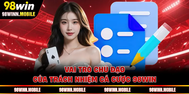 Vai trò chủ đạo của trách nhiệm cá cược 98WIN